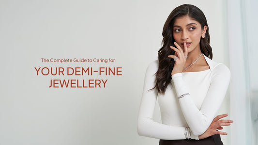 The Complete Guide to Caring for Your Demi-Fine Jewellery
