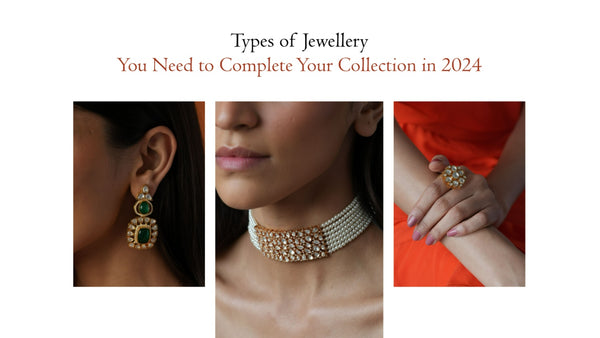 Types Of Jewellery You Need To Complete Your Collection in 2024