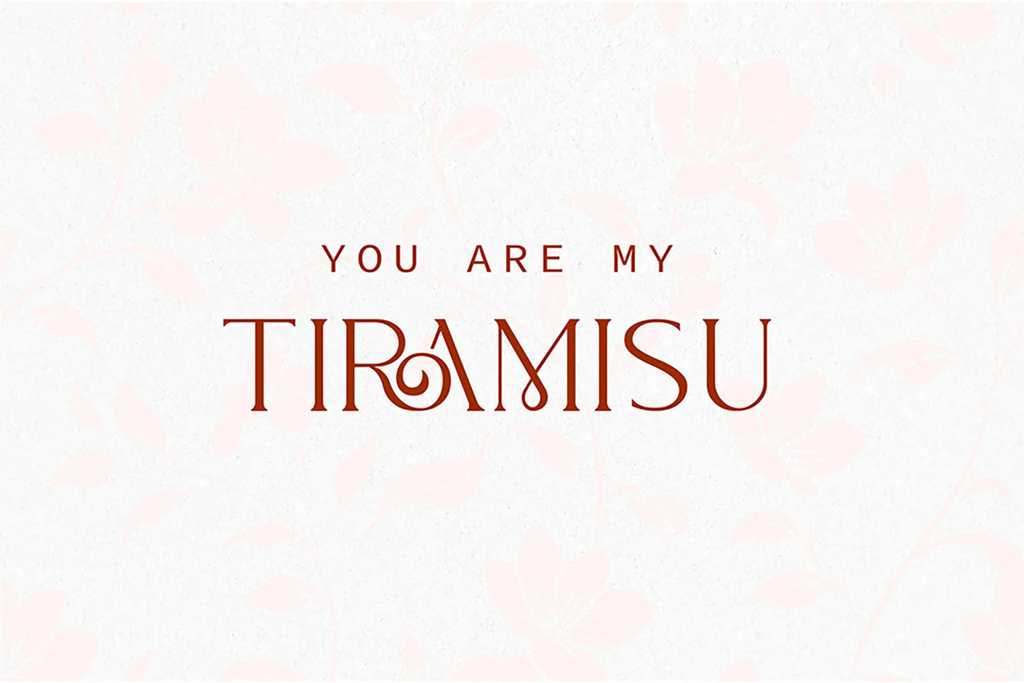 Minimal text-based design featuring the words “You Are My Tiramisu” in stylized lettering with decorative detail.
