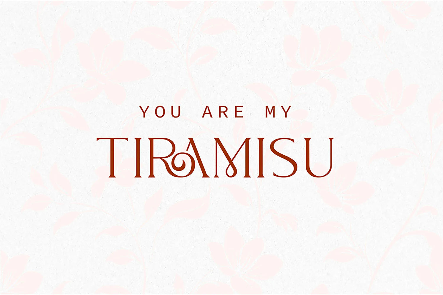 Minimal text-based design featuring the words “You Are My Tiramisu” in stylized lettering with decorative detail.

